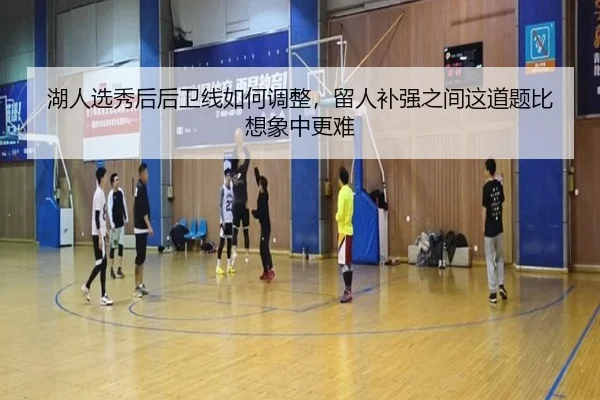 湖人选秀后后卫线如何调整，留人补强之间这道题比想象中更难